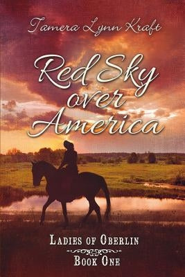 Red Sky Over America: Ladies of Oberlin Book One by Kraft, Tamera Lynn