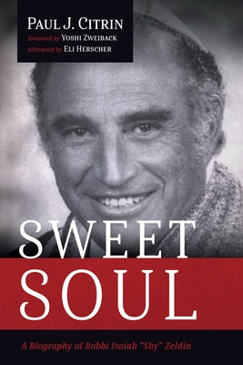 Sweet Soul: A Biography of Rabbi Isaiah "Shy" Zeldin by Citrin, Paul J.