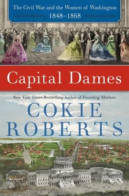 Capital Dames: The Civil War and the Women of Washington, 1848-1868 by Roberts, Cokie