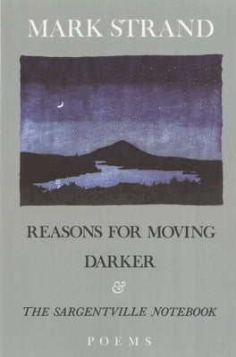 Reasons for Moving, Darker & the Sargentville Not: Poems by Strand, Mark
