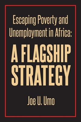 Escaping Poverty and Unemployment in Africa: A Flagship Strategy by Umo, Joe U.