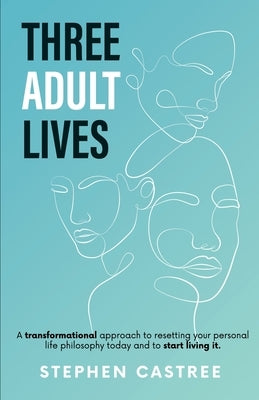 Three Adult Lives: A new life perspective - it all starts today by Castree, Stephen