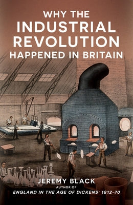 Why the Industrial Revolution Happened in Britain by Black, Jeremy