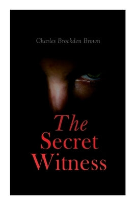 The Secret Witness: Ormond - Complete Edition (Vol. 1-3) by Brown, Charles Brockden