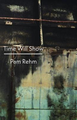 Time Will Show by Rehm, Pam