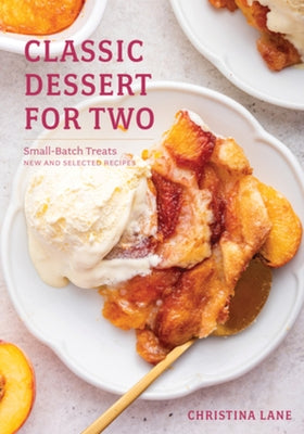 Classic Dessert for Two: Small-Batch Treats, New and Selected Recipes by Lane, Christina