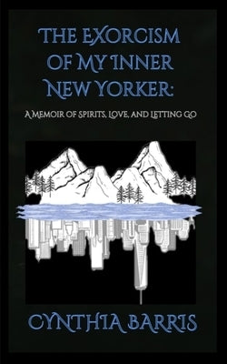 The Exorcism of My Inner New Yorker by Barris, Cynthia