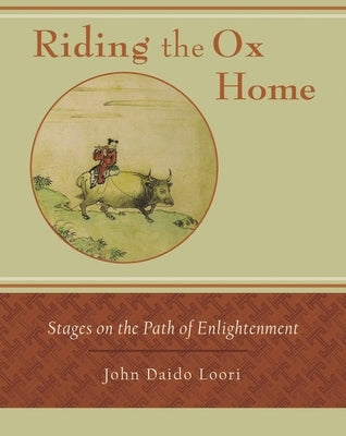 Riding the Ox Home: Stages on the Path of Enlightenment by Loori, John Daido
