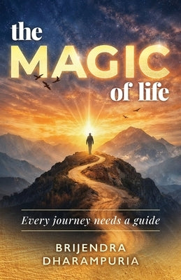 The MAGIC of life: Every journey needs a guide by Dharampuria, Brijendra