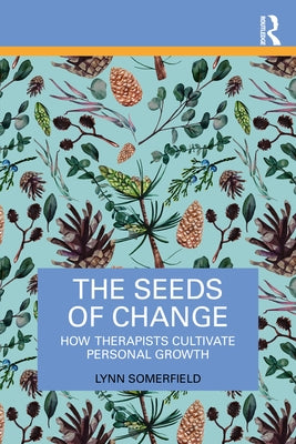 The Seeds of Change: How Therapists Cultivate Personal Growth by Somerfield, Lynn