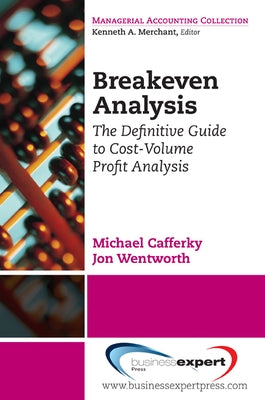 Breakeven Analysis: The Definitive Guide to Cost-Volume-Profit Analysis by Cafferky, Michael E.
