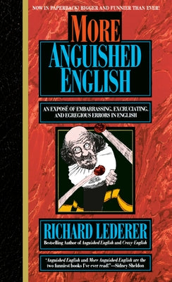 More Anguished English: More Anguished English: an Expose of Embarrassing Excruciating, and Egregious Errors in English by Lederer, Richard