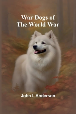 War Dogs of the World War by I. Anderson, John