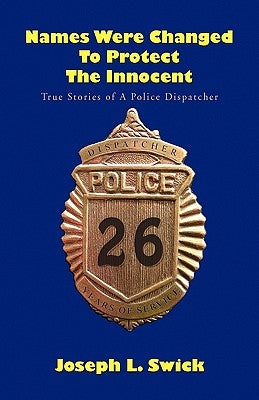 Names Were Changed to Protect the Innocent by Swick, Joseph L.