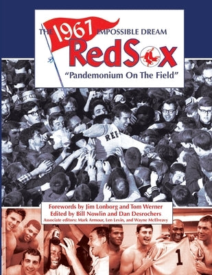 The 1967 Impossible Dream Red Sox: Pandemonium on the Field by DesRochers, Dan