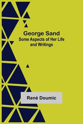 George Sand: Some Aspects of Her Life and Writings by Doumic, RenÃ©