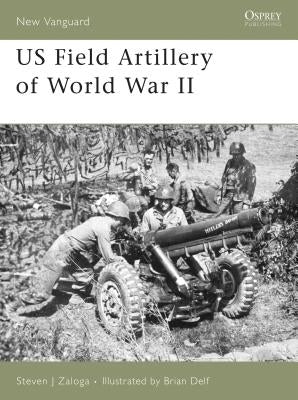 US Field Artillery of World War II by Zaloga, Steven J.