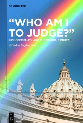 "Who Am I to Judge?": Homosexuality and the Catholic Church by Goertz, Stephan