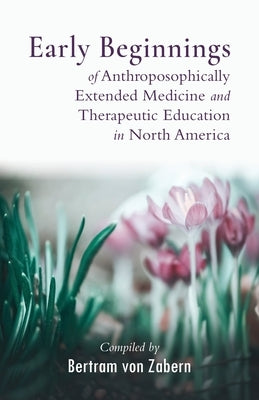 Early Beginnings of Anthroposophically Extended Medicine by von Zabern, Bertram