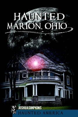Haunted Marion Ohio by Simpkins, Joshua