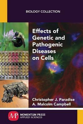 Effects of Genetic and Pathogenic Diseases on Cells by Paradise, Christopher J.