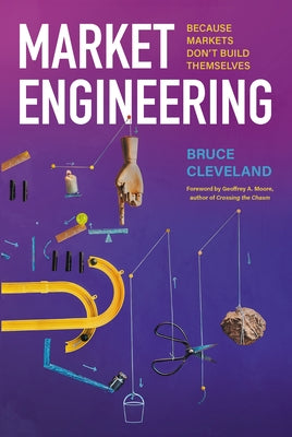 Market Engineering: Because Markets Don't Build Themselves by Cleveland, Bruce