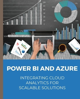 POWER BI and Azure Integrating Cloud Analytics for Scalable Solutions by Huynh, Kiet