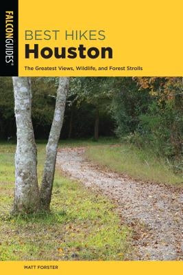 Best Hikes Houston: The Greatest Views, Wildlife, and Forest Strolls by Forster, Matt
