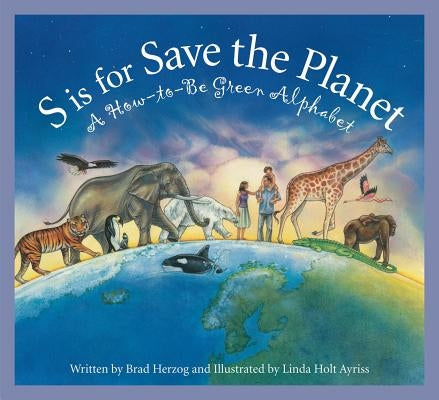 S Is for Save the Planet: A How-To-Be Green Alphabet by Herzog, Brad