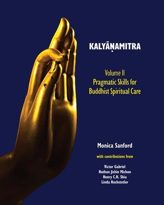 Kalyāṇamitra, volume II: Pragmatic Skills for Buddhist Spiritual Care by Sanford, Monica