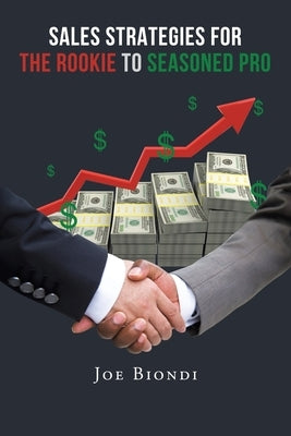 Sales Strategies for the Rookie to Seasoned Pro by Biondi, Joe
