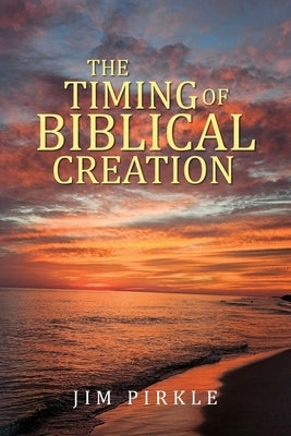 The Timing of Biblical Creation by Pirkle, Jim