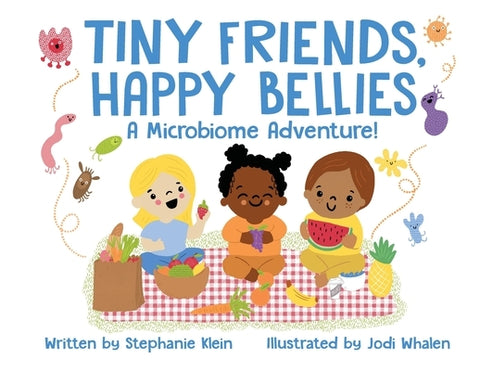 Tiny Friends, Happy Bellies: A Microbiome Adventure! by Klein, Stephanie