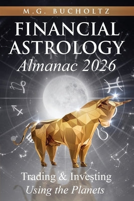 Financial Astrology Almanac 2026: Trading and Investing Using the Planets by Bucholtz, M. G.