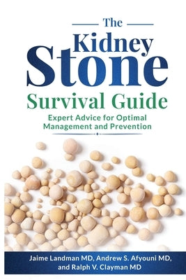 The Kidney Stone Survival Guide: Expert Advice for Optimal Management and Prevention by Landman, Jaime
