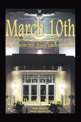 March 10th: A true story of crime and corruption in the Big Easy at the New Orleans Lakefront Airport by Hynes, Albert J., III
