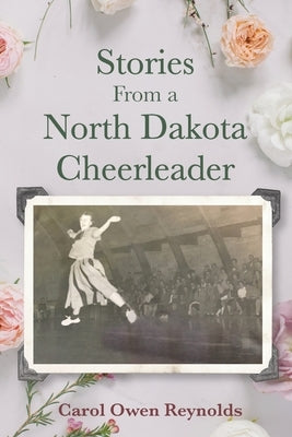 Stories From a North Dakota Cheerleader by Reynolds, Carol Owen