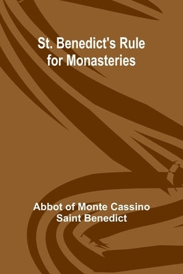 St. Benedict's Rule for Monasteries by Of Monte Cassino Saint Be, Abbot