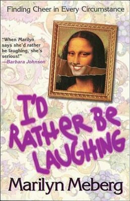 I'd Rather Be Laughing: Finding Cheer in Every Circumstance by Meberg, Marilyn