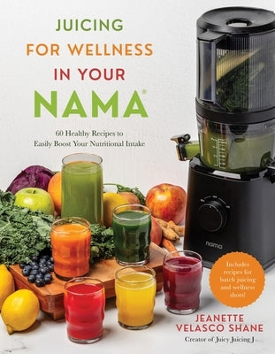 Juicing for Wellness in Your Nama: 60 Healthy Recipes to Easily Boost Your Nutritional Intake by Shane, Jeanette Velasco