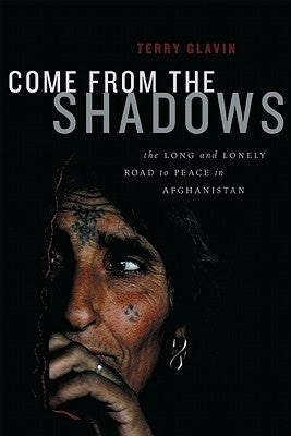 Come from the Shadows: The Long and Lonely Struggle for Peace in Afghanistan by Glavin, Terry