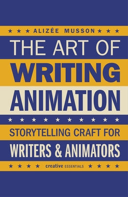 The Art of Writing Animation: Storytelling Craft for Writers & Animators by Musson, AlizÃ©e