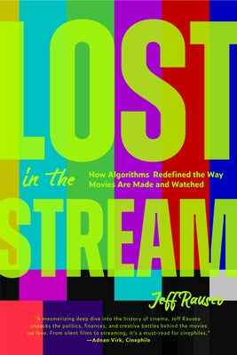 Lost in the Stream: How Algorithms Redefined the Way Movies Are Made and Watched (Gift for Movie Lovers, What to Watch) by Rauseo, Jeff