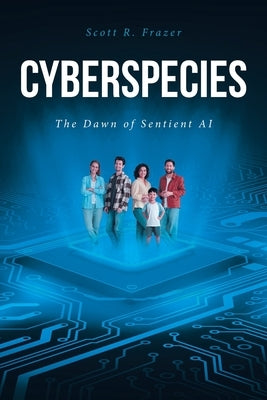 Cyberspecies: The Dawn of Sentient AI by Frazer, Scott R.