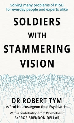 Soldier With Stammering Vision: Solving Many Problems of PTSD For Everyday People and Experts Alike by Tym, Robert