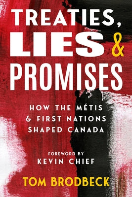 Treaties, Lies & Promises: How the M?tis and First Nations Shaped Canada by Brodbeck, Tom