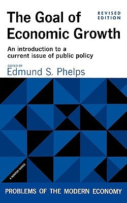 The Goal of Economic Growth: An Introduction to a Current Issue of Public Policy by Phelps, Edmund S.