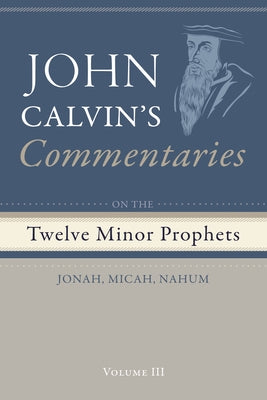 Commentaries on the Twelve Minor Prophets, Volume 3 by Calvin, John