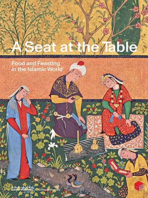 A Seat at the Table: Food and Feasting in the Islamic World by Bin Khalifa Al Thani, Sheikha Al Mayassa