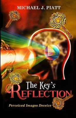 The Key's Reflection: Perceived Images Deceive by Piatt, Michael J.